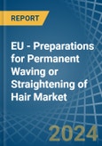 EU - Preparations for Permanent Waving or Straightening of Hair - Market Analysis, forecast, Size, Trends and Insights- Product Image