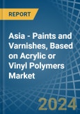 Asia - Paints and Varnishes, Based on Acrylic or Vinyl Polymers - Market Analysis, Forecast, Size, Trends and Insights- Product Image