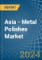 Asia - Metal Polishes - Market Analysis, Forecast, Size, Trends and Insights - Product Image