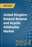 United Kingdom - Butanal Butanal and Acyclic Aldehydes - Market Analysis, Forecast, Size, Trends and Insights- Product Image