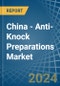 China - Anti-Knock Preparations - Market Analysis, Forecast, Size, Trends and Insights - Product Image
