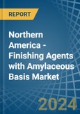 Northern America - Finishing Agents with Amylaceous Basis - Market Analysis, Forecast, Size, Trends and Insights- Product Image