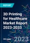 3D Printing for Healthcare Market Report 2023-2033 - Product Image