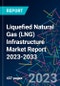 Liquefied Natural Gas (LNG) Infrastructure Market Report 2023-2033 - Product Image