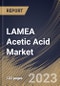 LAMEA Acetic Acid Market Size, Share & Industry Trends Analysis Report By Type (Vinyl Acetate Monomer, Acetic Anhydride, Acetate Esters, Purified Terephthalic Acid, Ethanol, and Others), By Country and Growth Forecast, 2023 - 2030 - Product Thumbnail Image
