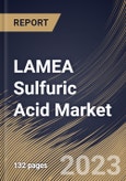 LAMEA Sulfuric Acid Market Size, Share & Industry Trends Analysis Report By Raw Material (Elemental Sulfur, Base Metal Smelters, Pyrite Ore and Others), By Application, By Country and Growth Forecast, 2023 - 2030- Product Image