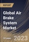 Global Air Brake System Market Size, Share & Industry Trends Analysis Report By Vehicle Type, By Brake Type (Drum Air Brake, and Disc Air Brake), By Application, By Regional Outlook and Forecast, 2023 - 2030 - Product Image