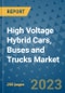 High Voltage Hybrid Cars, Buses and Trucks Market - Global High Voltage Hybrid Cars, Buses and Trucks Industry Analysis, Size, Share, Growth, Trends, Regional Outlook, and Forecast 2023-2030 - Product Image
