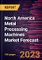 North America Metal Processing Machines Market Forecast to 2028 -Regional Analysis - Product Thumbnail Image