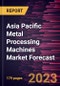 Asia Pacific Metal Processing Machines Market Forecast to 2028 -Regional Analysis - Product Image