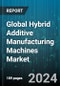 Global Hybrid Additive Manufacturing Machines Market by Type (Biomaterial Forming, Metal Forming, Non-material Forming), Material (Aluminum, Nickel, Steel), Application, End-User Industry - Forecast 2024-2030 - Product Image