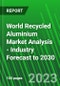 World Recycled Aluminium Market Analysis - Industry Forecast to 2030 - Product Thumbnail Image