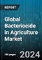 Global Bacteriocide in Agriculture Market by Type (Biological, Chemical), Form (Dry, Liquid), Application, End-Use - Forecast 2024-2030 - Product Image