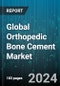 Global Orthopedic Bone Cement Market by Type (Calcium Phosphate Cement (CPCs), Glass Polyalkenoate Cement, Polymethylmethacrylate (PMMA) Cement), Application (Arthroplasty, Kyphoplasty, Vertebroplasty), End-User - Forecast 2024-2030 - Product Image