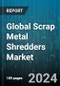 Global Scrap Metal Shredders Market by Shredders Type (Double-Shaft Metal Shredders, Four-Shaft Metal Shredders, Horizontal & Vertical Hammer Mill Metal Shredders), Engine Type (Diesel Engine, Electric-based), End-use Industries - Forecast 2024-2030 - Product Thumbnail Image