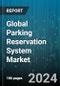 Global Parking Reservation System Market by Solution (Mobile-based Parking Reservation System, Voice Call-based Parking Reservation System, Web-based Parking Reservation System), Deployment (Cloud-based, On-Premise), Application, End-User - Forecast 2024-2030 - Product Thumbnail Image