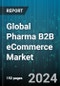 Global Pharma B2B eCommerce Market by Business Model (B2B2B, B2B2C), Product Type (Over-the-Counter (OTC) Products, Prescription Drugs), Therapeutic Area, Distribution Type - Forecast 2024-2030 - Product Image
