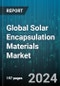 Global Solar Encapsulation Materials Market by Material Type (Ethylene Vinyl Acetate (EVA), Non-Ethylene Vinyl Acetate, UV Curable Resins), Application (Automobile, Construction, Electronics) - Forecast 2024-2030 - Product Image
