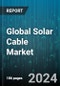 Global Solar Cable Market by Material (Aluminum, Copper), Type (Solid, Stranded), Application, End-User - Forecast 2024-2030 - Product Image