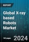 Global X-ray based Robots Market by Product (Fixed, Mobile), Technology (Analog, Digital), End-User Industry - Forecast 2024-2030 - Product Thumbnail Image
