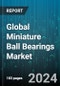 Global Miniature Ball Bearings Market by Type (Angular Contact, Deep Groove), Material (Metallic, Non-Metallic), End-User - Forecast 2024-2030 - Product Image