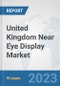 United Kingdom Near Eye Display Market: Prospects, Trends Analysis, Market Size and Forecasts up to 2030 - Product Image