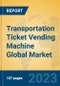 Transportation Ticket Vending Machine Global Market Insights 2023, Analysis and Forecast to 2028, by Manufacturers, Regions, Technology, Application, Product Type - Product Image