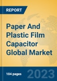 Paper And Plastic Film Capacitor Global Market Insights 2023, Analysis and Forecast to 2028, by Manufacturers, Regions, Technology, Application, Product Type- Product Image