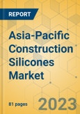 Asia-Pacific Construction Silicones Market - Focused Insights 2023-2028- Product Image