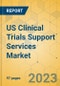US Clinical Trials Support Services Market - Focused Insights 2023-2028 - Product Image