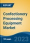 Confectionery Processing Equipment Market - Global Industry Size, Share, Trends, Opportunity, and Forecast, 2018-2028 - Product Image