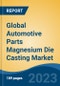 Global Automotive Parts Magnesium Die Casting Market - Global Industry Size, Share, Trends, Opportunity, and Forecast, 2018-2028 - Product Thumbnail Image