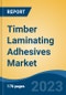 Timber Laminating Adhesives Market - Global Industry Size, Share, Trends, Opportunity, and Forecast, 2018-2028 - Product Image