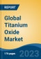 Global Titanium Oxide Market - Global Industry Size, Share, Trends, Opportunity, and Forecast, 2018-2028 - Product Image