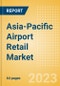 Asia-Pacific Airport Retail Market Trends and Analysis by Region, Sales, Innovations, Tourism and Competitive Landscape and Forecast to 2027 - Product Image