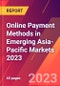 Online Payment Methods in Emerging Asia-Pacific Markets 2023 - Product Image
