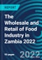 The Wholesale and Retail of Food Industry in Zambia 2022 - Product Thumbnail Image