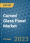 Curved Glass Panel Market - Global Curved Glass Panel Industry Analysis, Size, Share, Growth, Trends, Regional Outlook, and Forecast 2023-2030 - (By Type Coverage, By End-user Coverage, By Geographic Coverage and By Company) - Product Thumbnail Image