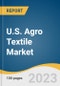 U.S. Agro Textile Market Size, Share & Trends Analysis Report By Material (Synthetic Fiber, Natural Fiber), By Type (Woven, Non-Woven, Knitted), By End-use (Shade Nets, Mulch Mats), And Segment Forecasts, 2023 - 2030 - Product Thumbnail Image