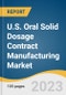 U.S. Oral Solid Dosage Contract Manufacturing Market Size, Share & Trends Analysis Report By Product Type (Tablets, Capsules), By Mechanism (Controlled-, Immediate-release), By End-user, And Segment Forecasts, 2023 - 2030 - Product Image