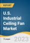 U.S. Industrial Ceiling Fan Market Size, Share & Trend Analysis Report By Size, By Application, By Distribution Channel (Retail Stores, E-commerce/Online Platforms, HVAC/Industrial Supply Stores, Others), And Segment Forecasts, 2023 - 2030 - Product Image