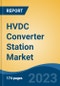 HVDC Converter Station Market - Global Industry Size, Share, Trends, Opportunity, and Forecast, 2018-2028F - Product Image