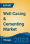 Well Casing & Cementing Market - Global Industry Size, Share, Trends, Opportunity, and Forecast, 2018-2028F - Product Image