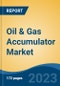 Oil & Gas Accumulator Market - Global Industry Size, Share, Trends, Opportunity, and Forecast, 2018-2028F - Product Image