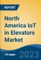 North America IoT in Elevators Market, Competition, Forecast & Opportunities, 2028 - Product Image