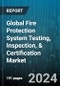 Global Fire Protection System Testing, Inspection, & Certification Market by Service Type (Certification, Inspection, Testing), System Type (Card Access Systems, Fire Alarm Devices, Fire Detection Systems), Application - Forecast 2024-2030 - Product Image