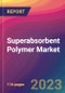 Superabsorbent Polymer Market Size, Market Share, Application Analysis, Regional Outlook, Growth Trends, Key Players, Competitive Strategies and Forecasts, 2023 to 2031 - Product Thumbnail Image