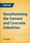 Decarbonizing the Cement and Concrete Industries - Trends, Assessing Technologies, Challenges and Case Studies - Product Image