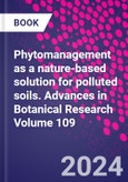 Phytomanagement as a nature-based solution for polluted soils. Advances in Botanical Research Volume 109- Product Image