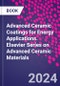 Advanced Ceramic Coatings for Energy Applications. Elsevier Series on Advanced Ceramic Materials - Product Thumbnail Image